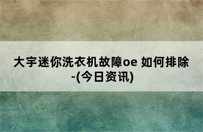 大宇迷你洗衣机故障oe 如何排除-(今日资讯)